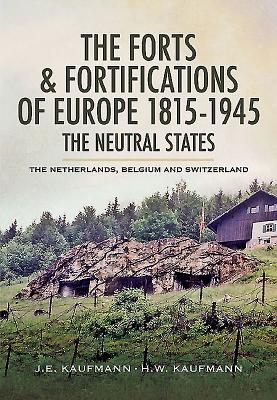 Forts and Fortifications of Europe 1815-1945: The Neutral States - Kaufmann, J. E., and Kaufmann, H. W.