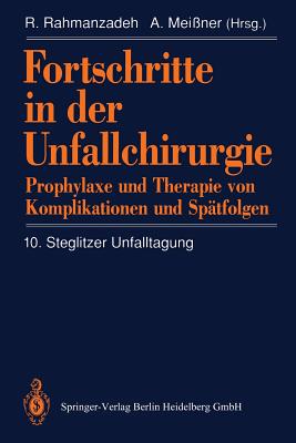 Fortschritte in Der Unfallchirurgie: Prophylaxe Und Therapie Von Komplikationen Und Sptfolgen - Rahmanzadeh, R (Editor), and Meiner, A (Editor)