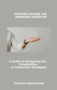 Fortune Favors the Informed Investor: A Guide to Navigating the Complexities of Investment Strategies