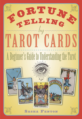 Fortune Telling by Tarot Cards: A Beginner's Guide to Understanding the Tarot - Fenton, Sasha