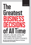 Fortune the Greatest Business Decisions of All Time: Apple, Ford, Ibm, Zappos, and Others Made Radical Choices That Changed the Course of Business.