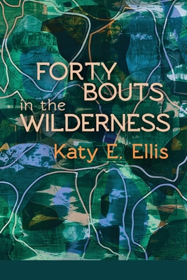 Forty Bouts in the Wilderness - Ellis, Katy E, and Ayers, Lana Hechtman (Selected by)