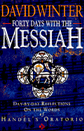 Forty Days with the Messiah: Day-By-Day Reflections on the Words of Handel's Oratorio