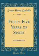 Forty-Five Years of Sport (Classic Reprint)