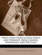 Forty-Four French Folk-Songs and Variants from Canada, Normandy, and Brittany (Classic Reprint)