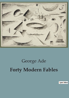 Forty Modern Fables - Ade, George