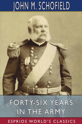 Forty-Six Years in the Army (Esprios Classics) - Schofield, John M