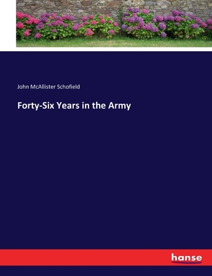 Forty-Six Years in the Army - Schofield, John McAllister