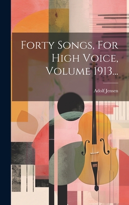 Forty Songs, for High Voice, Volume 1913... - Jensen, Adolf