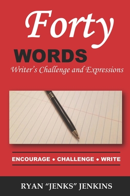 Forty Words: Writer's Challenge and Expressions - Jenkins, Ryan Jenks