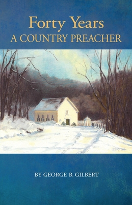 Forty Years a Country Preacher - Gilbert, George B