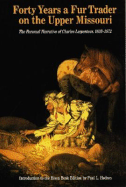 Forty Years a Fur Trader on the Upper Missouri: The Personal Narrative of Charles Larpenteur, 1833-1872 - Larpenteur, Charles, and Quaife, Milo Milton, and Hedren, Paul L (Introduction by)