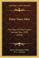 Forty Years After: The Story Of The Franco-German War, 1870 (1914)