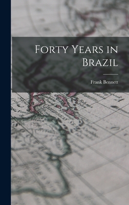 Forty Years in Brazil - Bennett, Frank