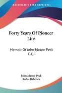 Forty Years Of Pioneer Life: Memoir Of John Mason Peck D.D.