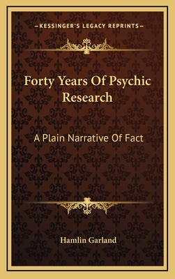 Forty Years Of Psychic Research: A Plain Narrative Of Fact - Garland, Hamlin
