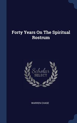 Forty Years On The Spiritual Rostrum - Chase, Warren