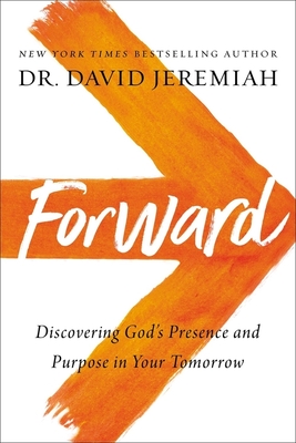 Forward: Discovering God's Presence and Purpose in Your Tomorrow - Jeremiah, David, Dr.