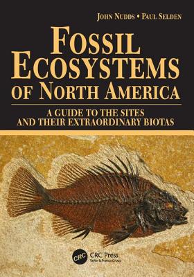 Fossil Ecosystems of North America: A Guide to the Sites and Their Extraordinary Biotas - Selden, Paul, and Nudds, John