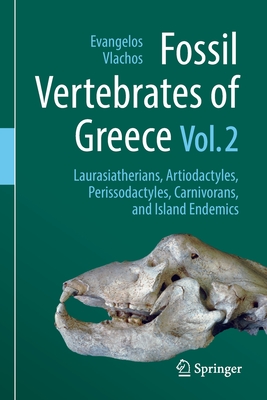 Fossil Vertebrates of Greece Vol. 2: Laurasiatherians, Artiodactyles, Perissodactyles, Carnivorans, and Island Endemics - Vlachos, Evangelos (Editor)