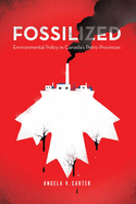 Fossilized: Environmental Policy in Canada's Petro-Provinces