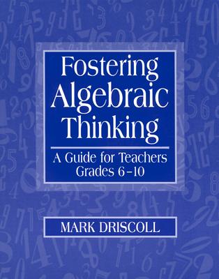 Fostering Algebraic Thinking: A Guide for Teachers, Grades 6-10 - Driscoll, Mark