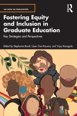 Fostering Equity and Inclusion in Graduate Education: Key Strategies and Perspectives - Bondi, Stephanie (Editor), and Tran-Parsons, Uyen (Editor), and Kanagala, Vijay (Editor)