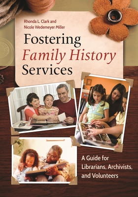 Fostering Family History Services: A Guide for Librarians, Archivists, and Volunteers - Clark, Rhonda L., and Miller, Nicole Wedemeyer