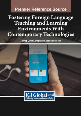 Fostering Foreign Language Teaching and Learning Environments With Contemporary Technologies - etin Kro lu, Zeynep (Editor), and ak r, Abdulvahit (Editor)