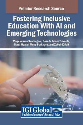 Fostering Inclusive Education With AI and Emerging Technologies - Sanmugam, Mageswaran (Editor), and Edwards, Bosede Iyiade (Editor), and Mohd Barkhaya, Nurul Maziah (Editor)