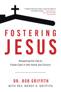 Fostering Jesus: Answering the Call to Foster Care in the Home and Church