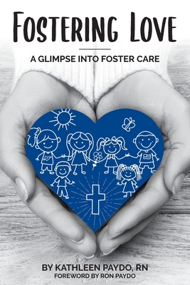 Fostering Love: A Glimpse Into Foster Care - Paydo, Kathleen, and Paydo, Ron (Foreword by)