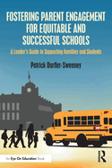 Fostering Parent Engagement for Equitable and Successful Schools: A Leader's Guide to Supporting Families and Students