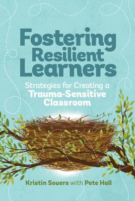 Fostering Resilient Learners: Strategies for Creating a Trauma-Sensitive Classroom - Souers, Kristin, and Hall, Pete