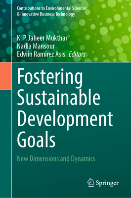 Fostering Sustainable Development Goals: New Dimensions and Dynamics - Jaheer Mukthar, K P (Editor), and Mansour, Nadia (Editor), and Asis, Edwin Ramirez (Editor)