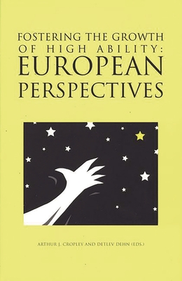 Fostering the Growth of High Ability: European Perspective - Cropley, Arthur J (Editor), and Dehn, Detlev (Editor)