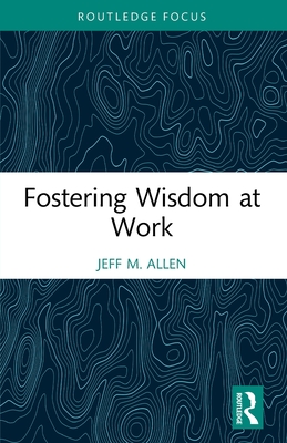 Fostering Wisdom at Work - Allen, Jeff M