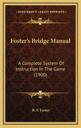 Foster's Bridge Manual: A Complete System of Instruction in the Game (1900)