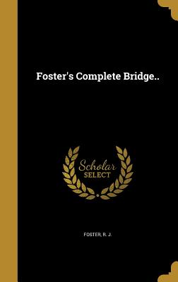 Foster's Complete Bridge.. - Foster, R J (Creator)