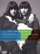 Fotografia Latinoamericana 1895-2008: Coleccin Anna Gamazo de Abell