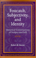 Foucault, Subjectivity, and Identity: Historical Constructions of Subject and Self - Strozier, Robert M