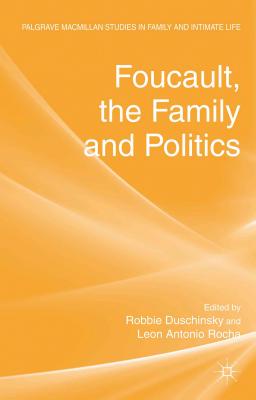 Foucault, the Family and Politics - Duschinsky, R. (Editor), and Rocha, L. (Editor)