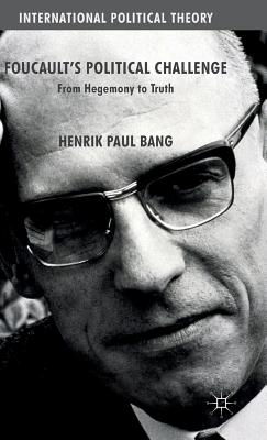 Foucault's Political Challenge: From Hegemony to Truth - Bang, Henrik Paul