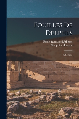 Fouilles de Delphes: 4, Series 5 - Homolle, Th?ophile, and D'Ath?nes, Ecole Fran?aise