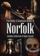 Foul Deeds and Suspicious Deaths in Norfolk - Sutherland, Jonathan, and Canwell, Diane