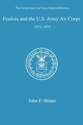 Foulois and the U. S. Army Air Corps - Shiner, John F