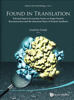 Found in Translation: Collection of Original Articles on Single-Particle Reconstruction and the Structural Basis of Protein Synthesis - Frank, Joachim, PhD (Editor)