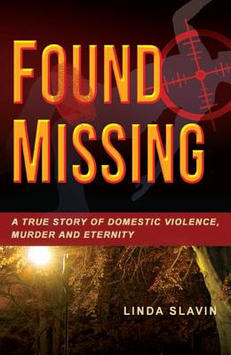 Found Missing: A True Story of Domestic Violence, Murder and Eternity - Slavin, Linda, and Cohen, Mel (Editor)