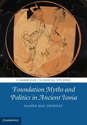 Foundation Myths and Politics in Ancient Ionia - Mac Sweeney, Naose