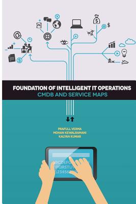 Foundation of Intelligent IT Operations: CMDB and Service Maps - Kewalramani, Mohan, and Kumar, Kalyan, and Verma, Prafull